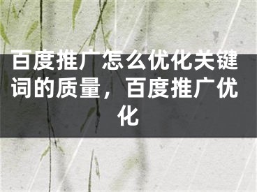 百度推廣怎么優(yōu)化關鍵詞的質量，百度推廣優(yōu)化