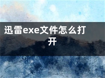 迅雷exe文件怎么打開