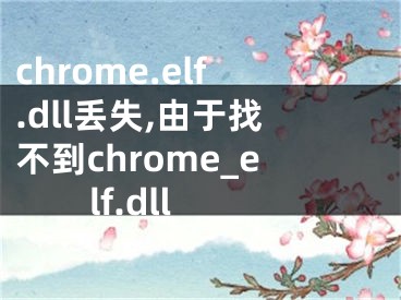 chrome.elf.dll丟失,由于找不到chrome_elf.dll