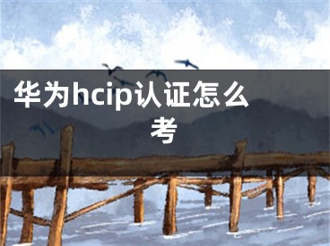 華為hcip認(rèn)證怎么考