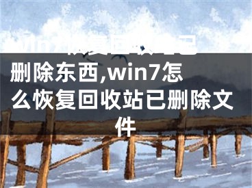 win7恢復(fù)回收站已刪除東西,win7怎么恢復(fù)回收站已刪除文件