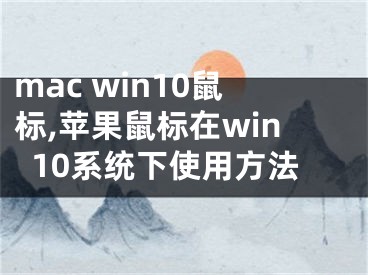 mac win10鼠標(biāo),蘋果鼠標(biāo)在win10系統(tǒng)下使用方法