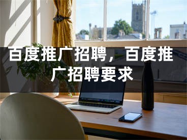 百度推廣招聘，百度推廣招聘要求