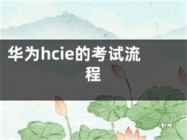 華為hcie的考試流程