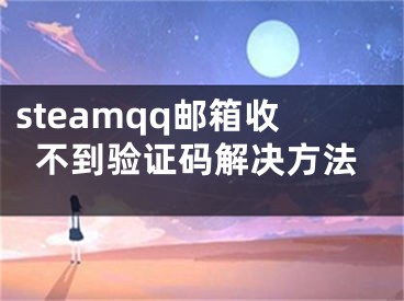 steamqq郵箱收不到驗證碼解決方法