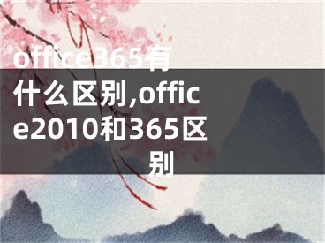 office365有什么區(qū)別,office2010和365區(qū)別