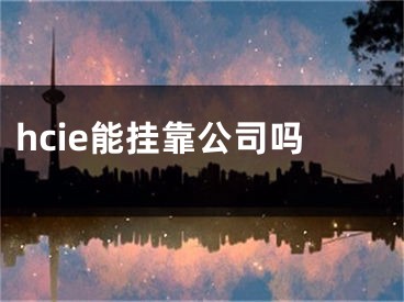 hcie能掛靠公司嗎