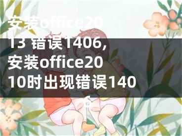 安裝office2013 錯誤1406,安裝office2010時出現(xiàn)錯誤1406