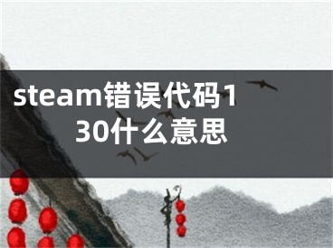 steam錯(cuò)誤代碼130什么意思