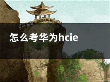 怎么考華為hcie