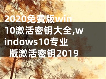 2020免費版win10激活密鑰大全,windows10專業(yè)版激活密鑰2019