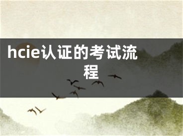 hcie認(rèn)證的考試流程