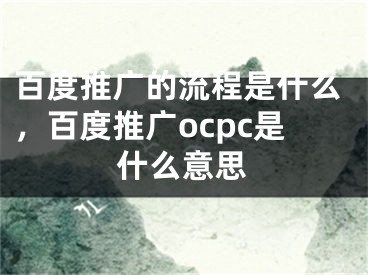 百度推廣的流程是什么，百度推廣ocpc是什么意思