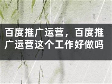 百度推廣運(yùn)營(yíng)，百度推廣運(yùn)營(yíng)這個(gè)工作好做嗎