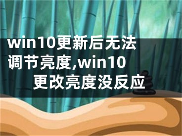 win10更新后無法調(diào)節(jié)亮度,win10更改亮度沒反應(yīng)