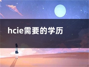 hcie需要的學歷