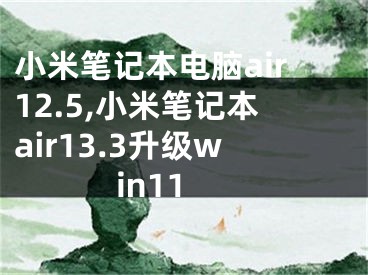 小米筆記本電腦air12.5,小米筆記本air13.3升級win11