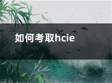 如何考取hcie