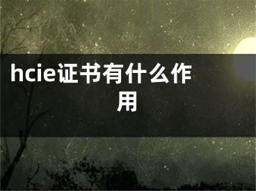 hcie證書有什么作用