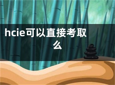 hcie可以直接考取么