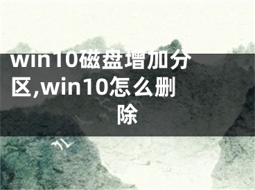 win10磁盤增加分區(qū),win10怎么刪除