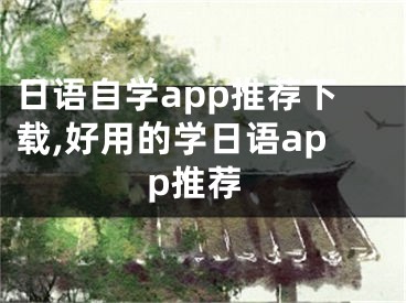 日語(yǔ)自學(xué)app推薦下載,好用的學(xué)日語(yǔ)app推薦