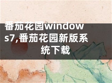 番茄花園windows7,番茄花園新版系統(tǒng)下載