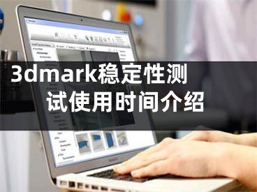 3dmark穩(wěn)定性測試使用時間介紹