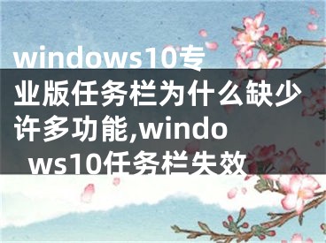 windows10專業(yè)版任務(wù)欄為什么缺少許多功能,windows10任務(wù)欄失效