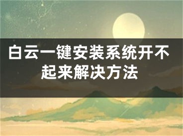 白云一鍵安裝系統(tǒng)開不起來解決方法