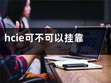 hcie可不可以掛靠