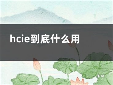 hcie到底什么用