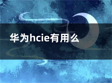 華為hcie有用么