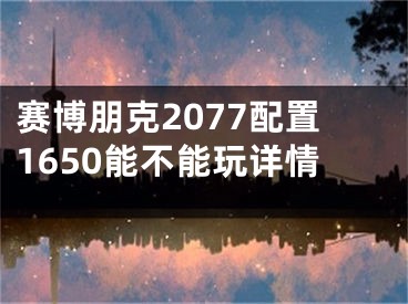 賽博朋克2077配置1650能不能玩詳情