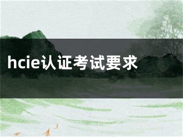 hcie認證考試要求