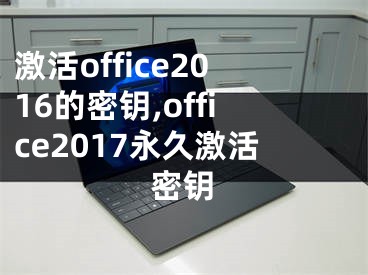 激活office2016的密鑰,office2017永久激活密鑰