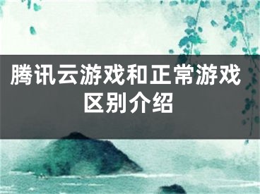 騰訊云游戲和正常游戲區(qū)別介紹