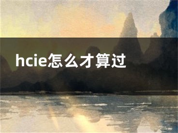 hcie怎么才算過