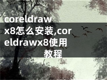 coreldraw x8怎么安裝,coreldrawx8使用教程