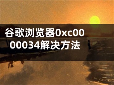 谷歌瀏覽器0xc0000034解決方法