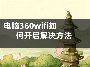 電腦360wifi如何開啟解決方法