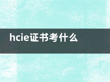 hcie證書考什么