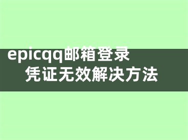 epicqq郵箱登錄憑證無效解決方法