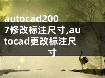 autocad2007修改標(biāo)注尺寸,autocad更改標(biāo)注尺寸