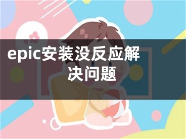 epic安裝沒反應(yīng)解決問題