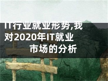 IT行業(yè)就業(yè)形勢,我對2020年IT就業(yè)市場的分析