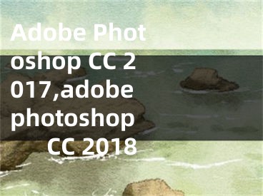 Adobe Photoshop CC 2017,adobe photoshop CC 2018