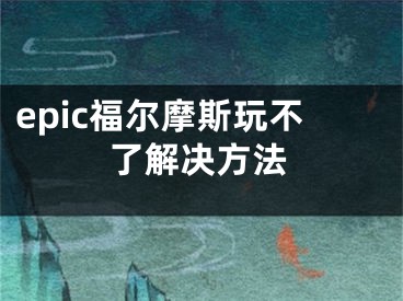 epic福爾摩斯玩不了解決方法