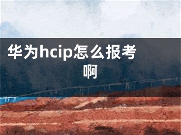 華為hcip怎么報(bào)考啊