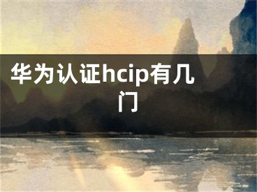 華為認證hcip有幾門